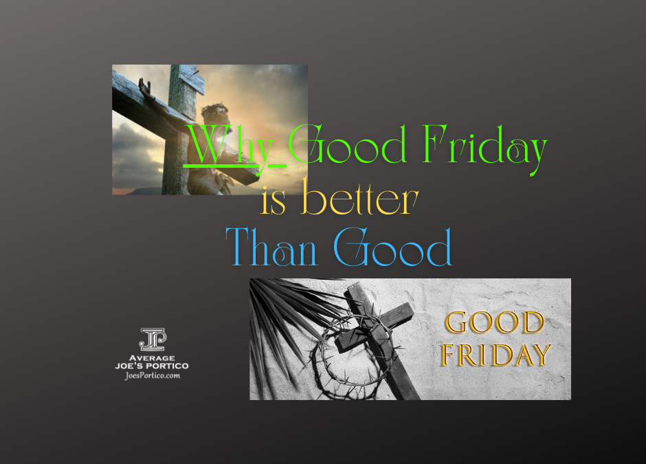 Why Good Friday is better than good.